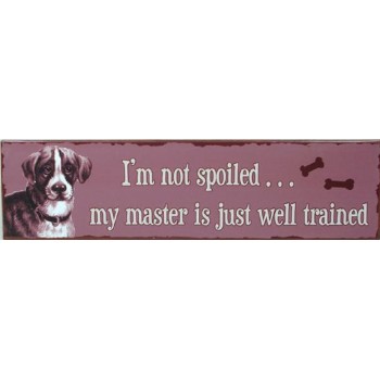 I'm not spoiled, my master is just well trained: witziges Hundeschild, Blechschilder mit lustigen Hundesprüchen